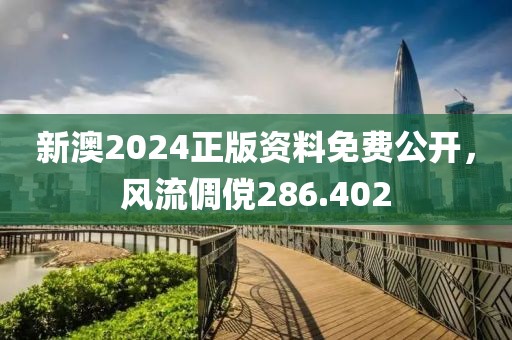 新澳2024正版资料免费公开，风流倜傥286.402