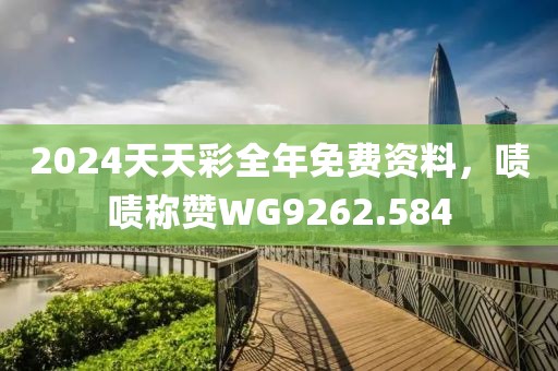 2024天天彩全年免费资料，啧啧称赞WG9262.584