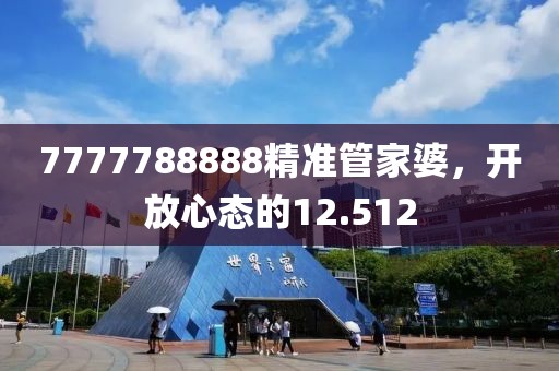 7777788888精准管家婆，开放心态的12.512