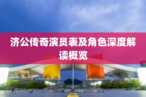 济公传奇演员表及角色深度解读概览