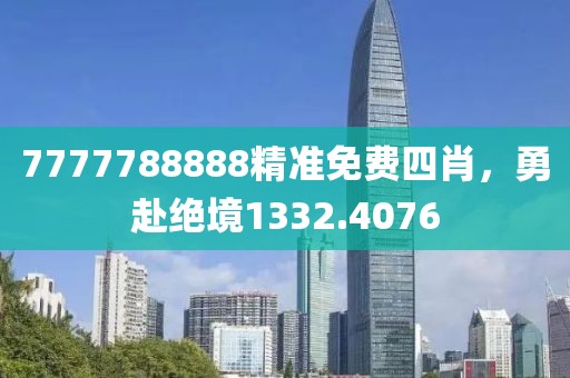 7777788888精准免费四肖，勇赴绝境1332.4076
