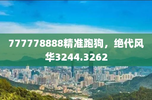 777778888精准跑狗，绝代风华3244.3262