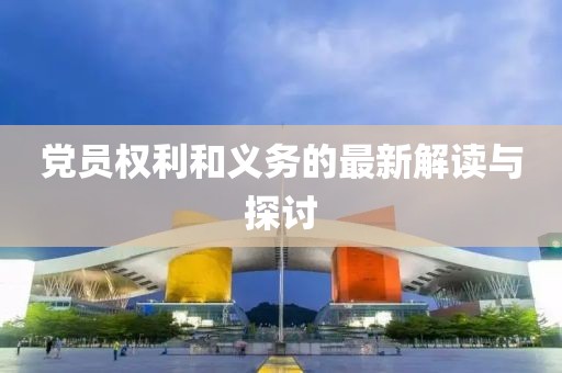 党员权利和义务的最新解读与探讨