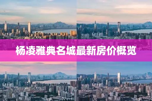杨凌雅典名城最新房价概览