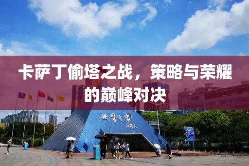 卡萨丁偷塔之战，策略与荣耀的巅峰对决