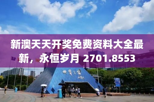 新澳天天开奖免费资料大全最新，永恒岁月 2701.8553