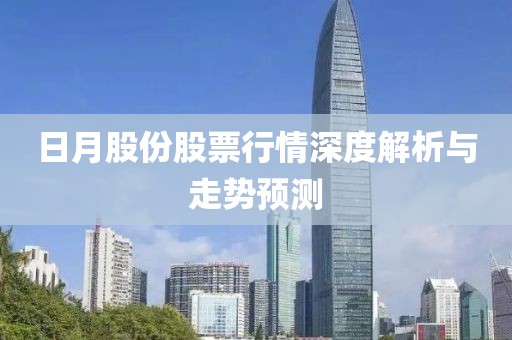 日月股份股票行情深度解析与走势预测