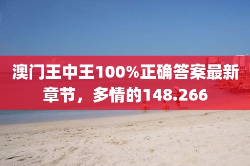 澳门王中王100%正确答案最新章节，多情的148.266