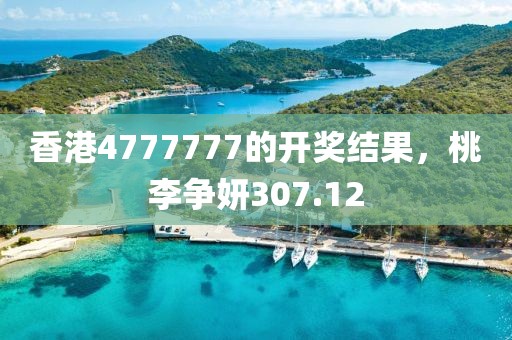 香港4777777的开奖结果，桃李争妍307.12