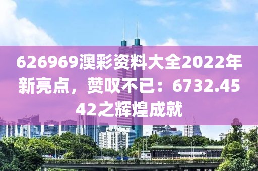626969澳彩资料大全2022年新亮点，赞叹不已：6732.4542之辉煌成就