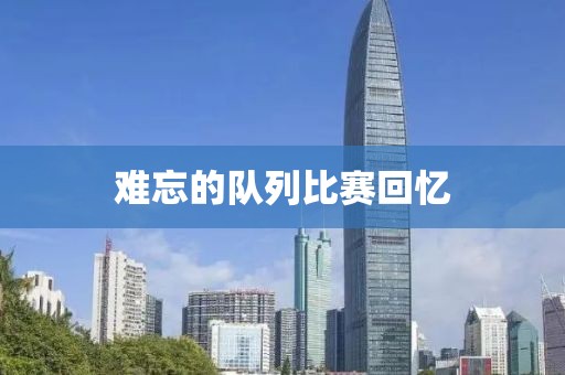 难忘的队列比赛回忆