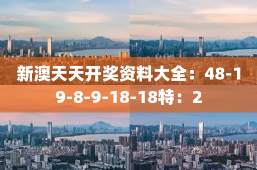 新澳天天开奖资料大全：48-19-8-9-18-18特：2