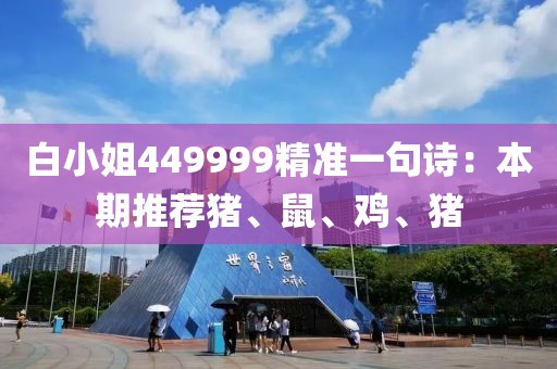 白小姐449999精准一句诗：本期推荐猪、鼠、鸡、猪