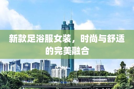 新款足浴服女装，时尚与舒适的完美融合