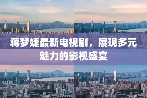 蒋梦婕最新电视剧，展现多元魅力的影视盛宴