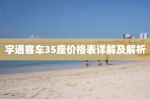 宇通客车35座价格表详解及解析