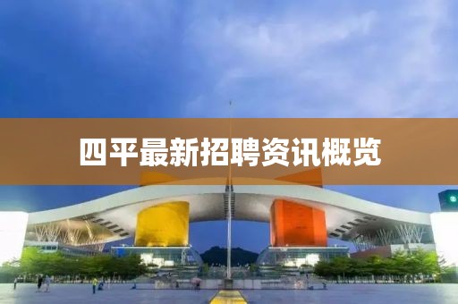 四平最新招聘资讯概览