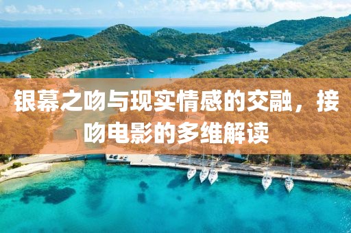 银幕之吻与现实情感的交融，接吻电影的多维解读