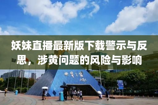 妖妹直播最新版下载警示与反思，涉黄问题的风险与影响