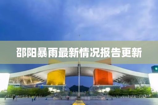 邵阳暴雨最新情况报告更新