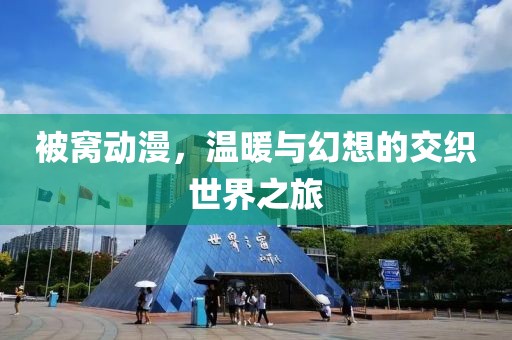 被窝动漫，温暖与幻想的交织世界之旅