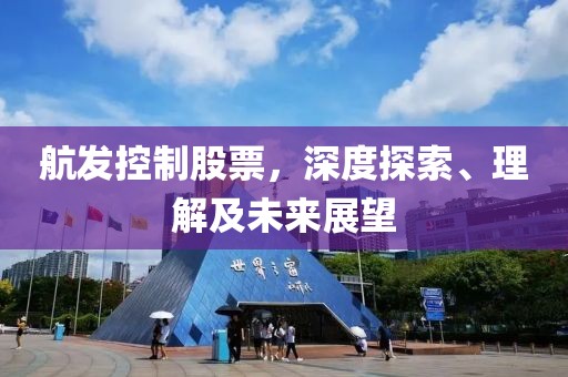 航发控制股票，深度探索、理解及未来展望