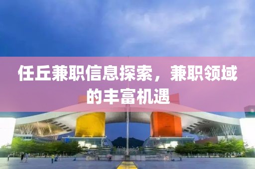 任丘兼职信息探索，兼职领域的丰富机遇