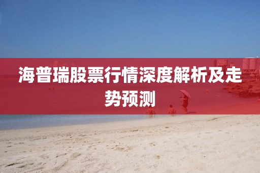 海普瑞股票行情深度解析及走势预测