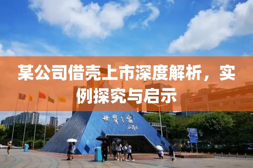 某公司借壳上市深度解析，实例探究与启示