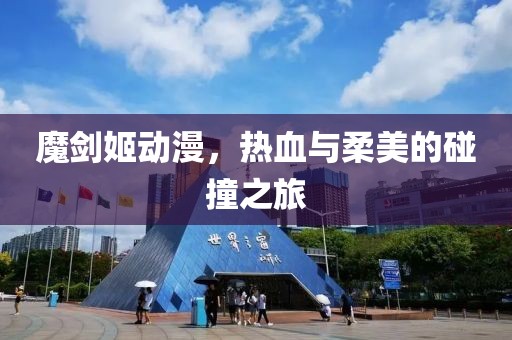 魔剑姬动漫，热血与柔美的碰撞之旅