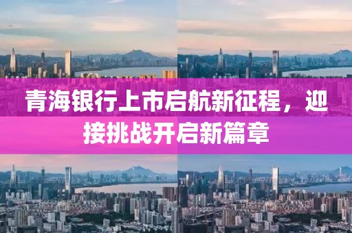 青海银行上市启航新征程，迎接挑战开启新篇章