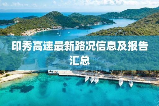 印秀高速最新路况信息及报告汇总