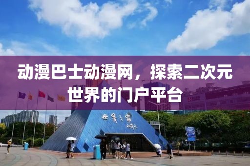 动漫巴士动漫网，探索二次元世界的门户平台