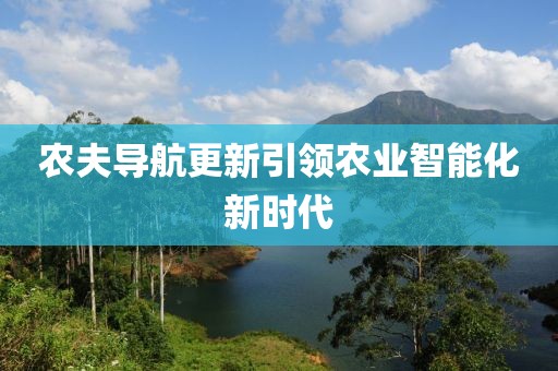农夫导航更新引领农业智能化新时代