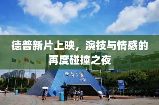 德普新片上映，演技与情感的再度碰撞之夜