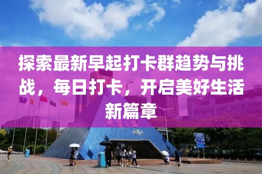探索最新早起打卡群趋势与挑战，每日打卡，开启美好生活新篇章