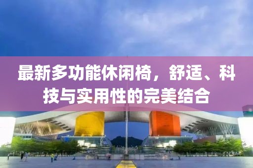 最新多功能休闲椅，舒适、科技与实用性的完美结合