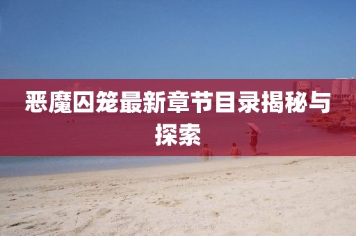 恶魔囚笼最新章节目录揭秘与探索