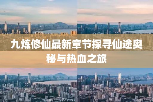 九炼修仙最新章节探寻仙途奥秘与热血之旅