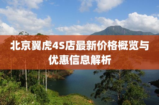 北京翼虎4S店最新价格概览与优惠信息解析